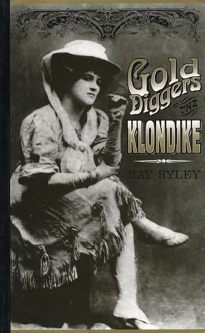 Gold Diggers of the Klondike: Prostitution in Dawson City, Yukon, 1898-1908