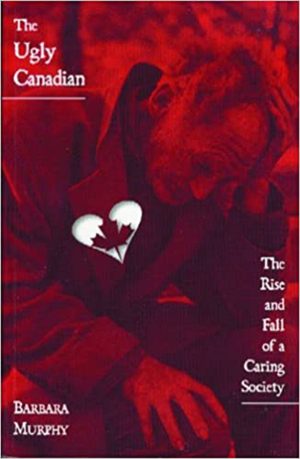 The Ugly Canadian: The Rise and Fall of a Caring Society