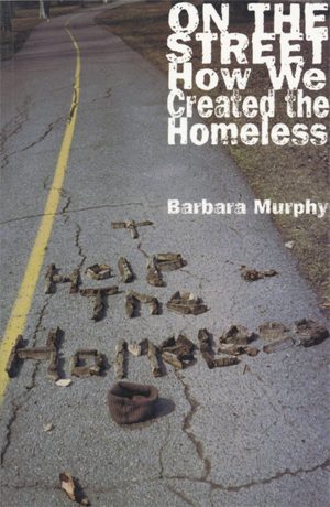 On the Street: How We Created the Homeless